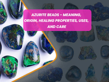 Azurite Beads - Meaning, Origin, Healing Properties, Uses, and Care